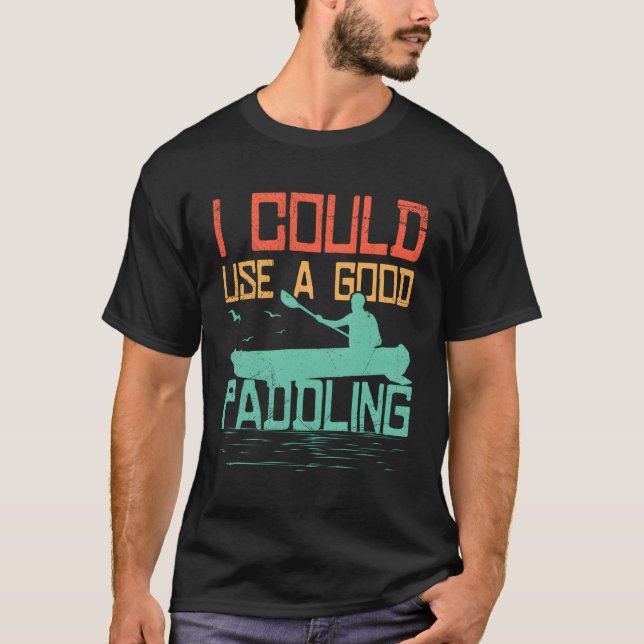 Rafting I Could Use A Paddling Boating Rafter Padd T-Shirt (Front)