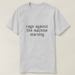 Rage against the machine learning T-Shirt