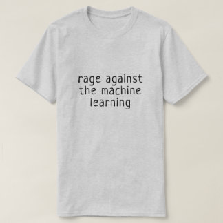 Rage against the machine learning T-Shirt