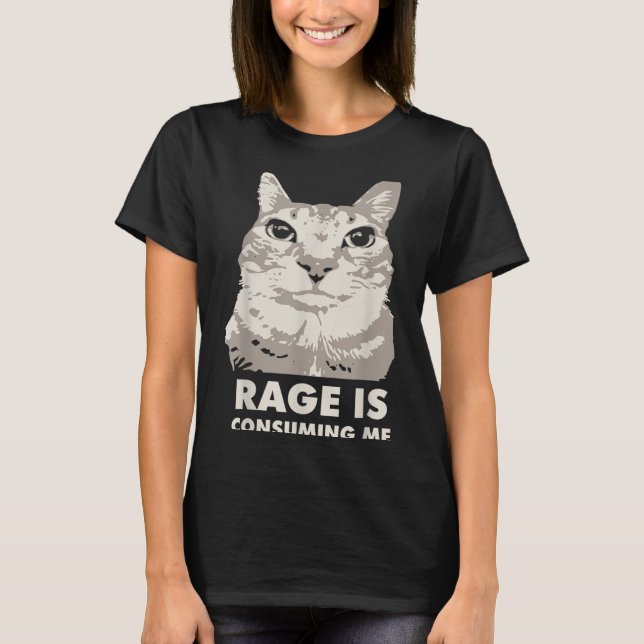 Rage Is Consuming Me Angry Cat Meme Sarcasm Funny  T-Shirt (Front)