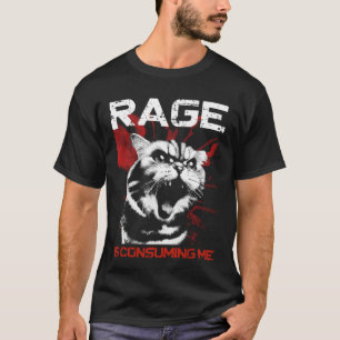 Rage Is Consuming Me - Funny Meme Cat Lover T-Shirt