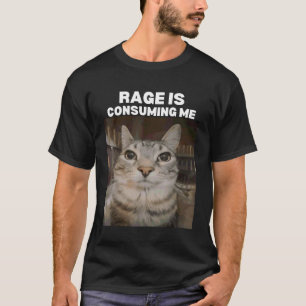 Rage is Consuming Me Meme Cat Meme Internet Memes T-Shirt