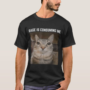 Rage Is Consuming Me Meme Cat Meme Oddly Specific  T-Shirt