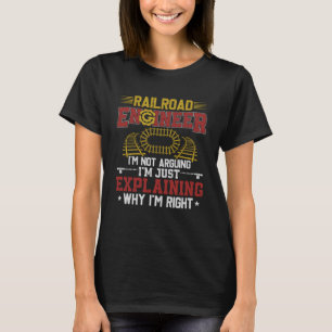 Railroad Engineer I m Not Arguing I m Just Explain T-Shirt
