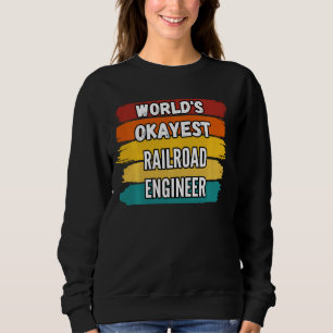 Railroad Engineer World S Okayest Railroad Engine Sweatshirt