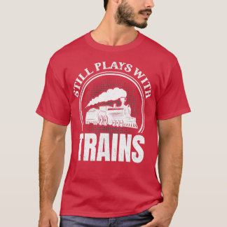 Railroad Train Rail Still Plays With Trains 1 T-Shirt