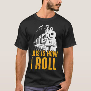 Railroad Train This Is How I Roll Locomotive Men T-Shirt