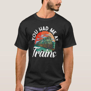 Railroad Train - You Had Me At Trains T-Shirt