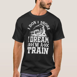 Railway Train I Don't Snore I Dream I'm A Train Lo T-Shirt