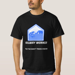 RAILWAY WORKER I'M ON THE RIGHT TRACK FISHING T-Shirt
