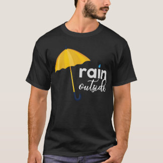RAIN OUTSIDE quote friends T-Shirt