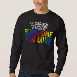 Rainbow Be Careful Who You Hate Pride Ally Gay Lgb Sweatshirt