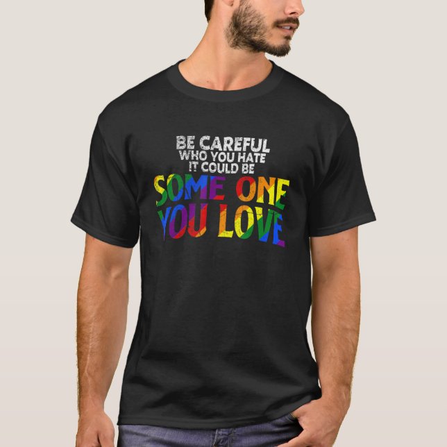 Rainbow Be Careful Who You Hate Pride Ally Gay Lgb T-Shirt (Front)