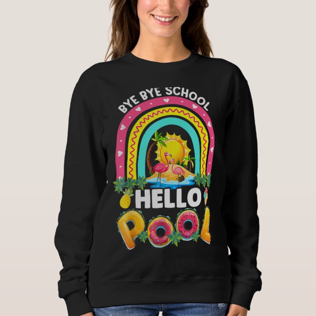 Rainbow Bye Bye School Hello Pool Last Day Of Scho Sweatshirt (Front)