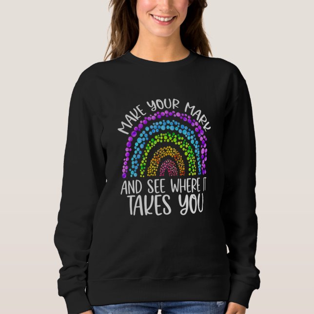 Rainbow Dot Day Make Your Mark See Where It Takes  Sweatshirt (Front)