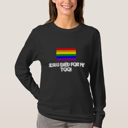 rainbow flag, Jesus Died For Me Too! T-Shirt