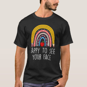 Rainbow Happy To See Your Face  Teacher Back To Sc T-Shirt