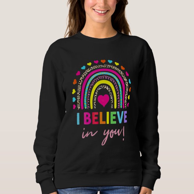 Rainbow I Believe In You Teacher Testing Day   Sweatshirt (Front)