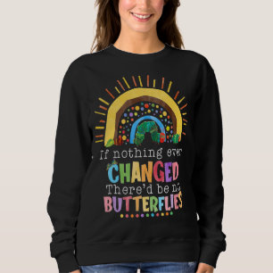 Rainbow If Nothing Ever Changed There'd Be No Butt Sweatshirt