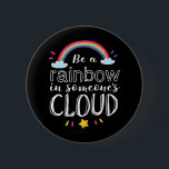 Rainbow In Someone's Cloud Inspirational Quote 6 Cm Round Badge<br><div class="desc">Be A Rainbow In Someone's Cloud. Inspirational and motivational colourful rainbow design for those who love to find rainbow after the rain. Cool, cute and beautiful life quote merchandise for those who love to cheer someone and lighten up their day. Perfect to celebrate National Find a Rainbow Day. Great Christmas...</div>