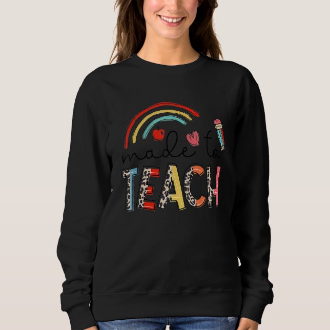 Rainbow Leopard Made To Teach  Teacher Back To Sch Sweatshirt (Front)