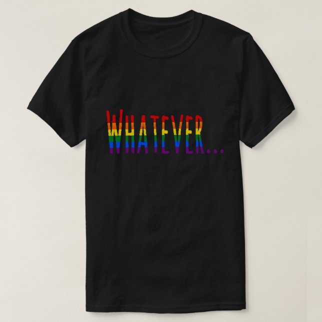 Rainbow LGBT Pride Flag Colours "Whatever" T-Shirt (Design Front)
