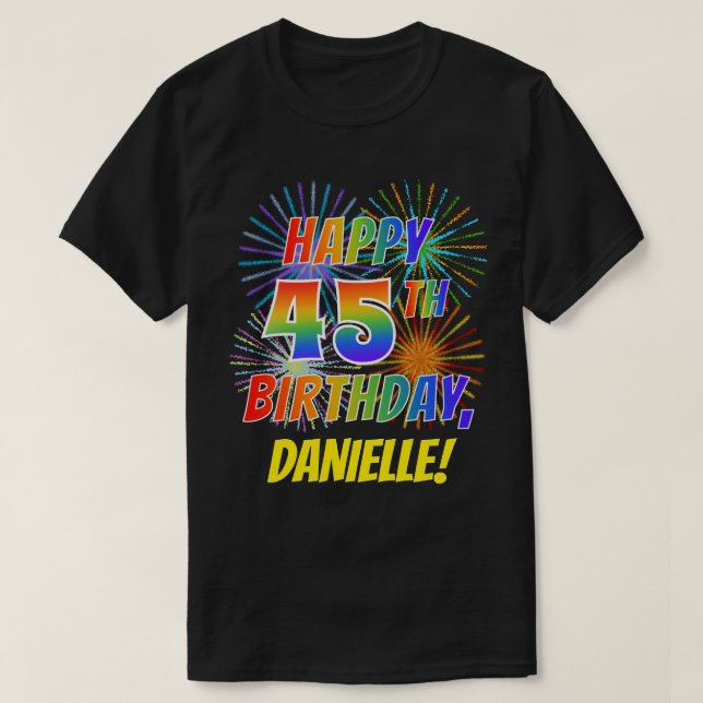 Rainbow Look HAPPY 45TH BIRTHDAY; Fireworks + Name T-Shirt (Design Front)