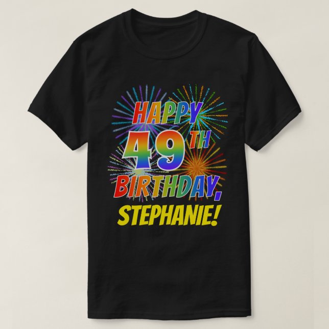 Rainbow Look HAPPY 49TH BIRTHDAY; Fireworks + Name T-Shirt (Design Front)