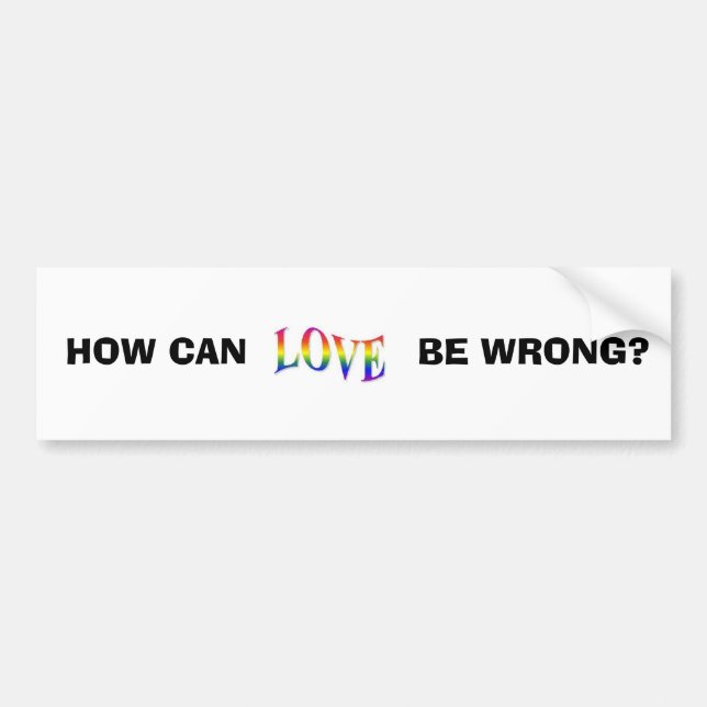 RAINBOW LOVE, HOW CAN, BE WRONG? BUMPER STICKER (Front)