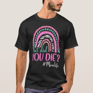 Rainbow Mum Life But Did You Die Happy Mother's Da T-Shirt