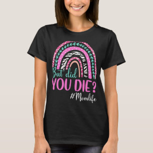 Rainbow Mum Life But Did You Die Happy Mother's Da T-Shirt