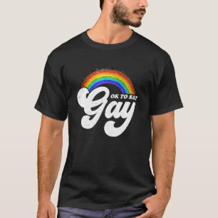 Rainbow Ok To Say Gay Lgbt Pride Lgbtq Men Women F T-Shirt
