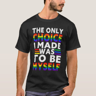 Rainbow Pride Lgbt Flag The Only Choice I Made Gay T-Shirt