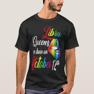 Rainbow Queens Are Born On October 12th Libra Girl T-Shirt