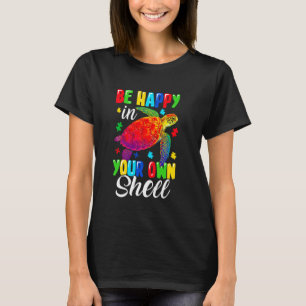 Rainbow Turtle Be Happy In Your Own Shell Autism A T-Shirt