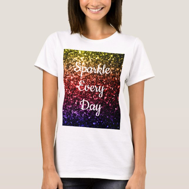 Rainbow yellow red purple Sparkle every day  T-Shirt (Front)