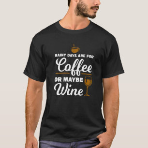 Rainy Days Are Coffee Or Maybe Wine Coffe T-Shirt