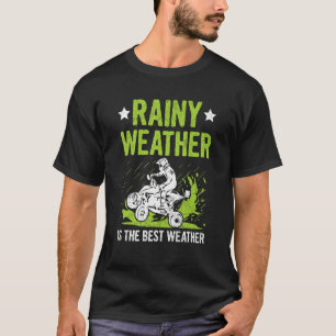 Rainy Weather Is The Best Weather Quote For A Quad T-Shirt
