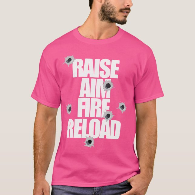 Raise Aim Fire Reload Funny For The Shooting Range T-Shirt (Front)