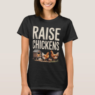 Raise Chickens Farm Funny Chicken T-Shirt