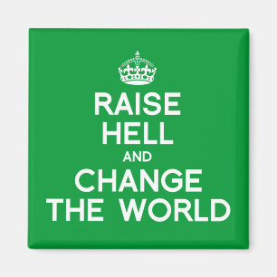 RAISE HELL AND CHANGE THE WORLD MAGNET