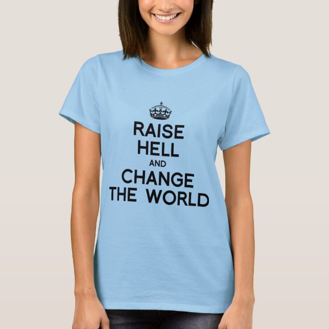 RAISE HELL AND CHANGE THE WORLD.png T-Shirt (Front)