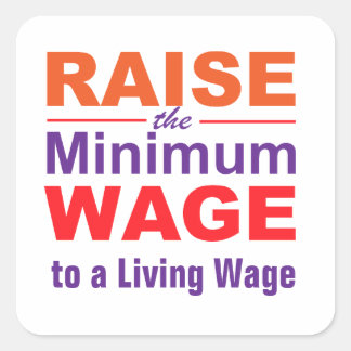 Raise the Minimum Wage to a Living Wage Square Sticker