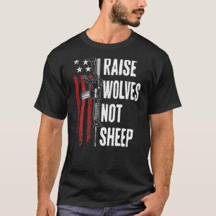 Raise Wolves Not Sheep Patriotic Gun Rights Usa On T-Shirt