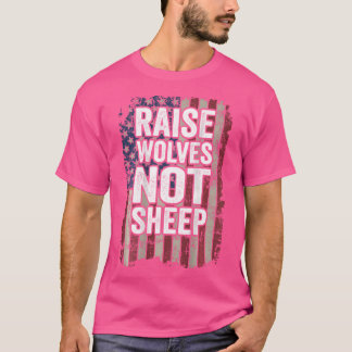 Raise Wolves Not Sheep Patriotic Parenting Usa On  T-Shirt