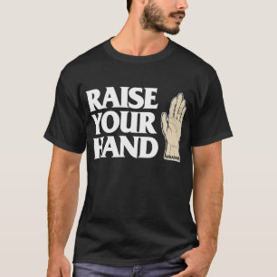 RAISE YOUR HAND T-Shirt