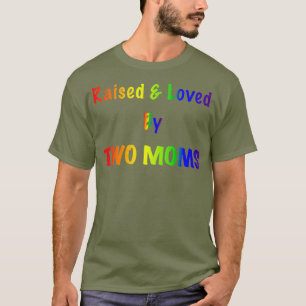 Raised and Loved By Two Moms Lesbian Pride T-Shirt