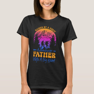Raised By A Great Adventurer Father With A Big Hea T-Shirt