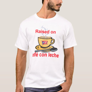 raised on cafe con leche T-Shirt