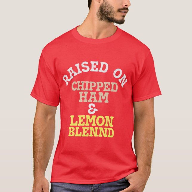 Raised on Chipped Ham & Lemon Blennd T-Shirt (Front)